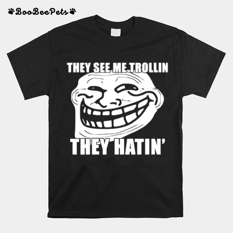 Troll They See Me Trollin They Hating T-Shirt