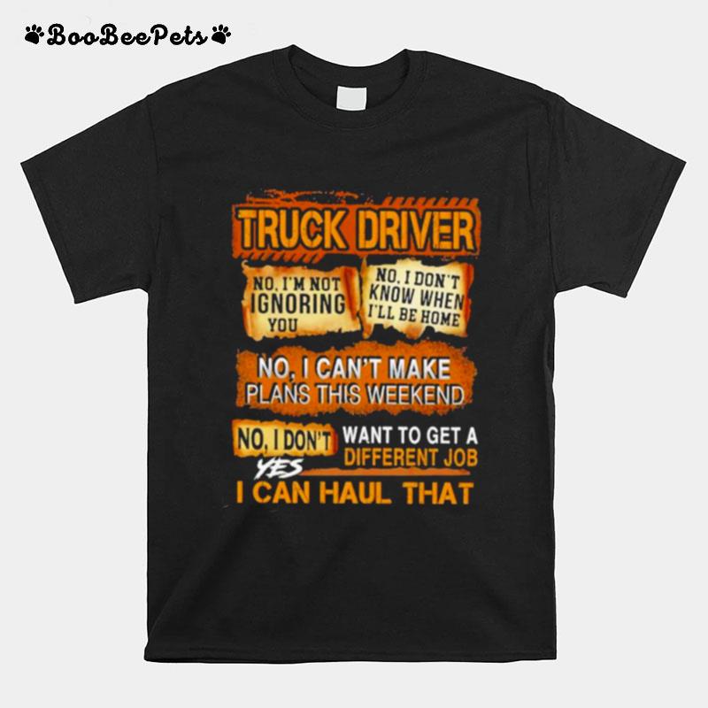 Truck Driver No I Cant Make Plans This Weekend I Can Haul That T-Shirt