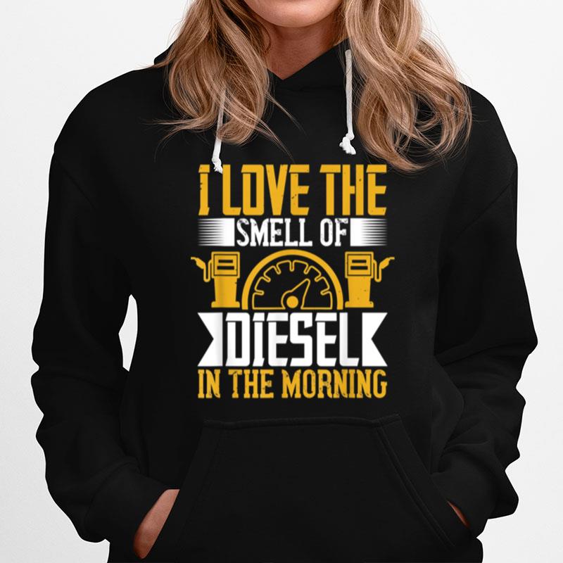 Truck Driver Trucker I Love Smell Diesel In The Morning Hoodie
