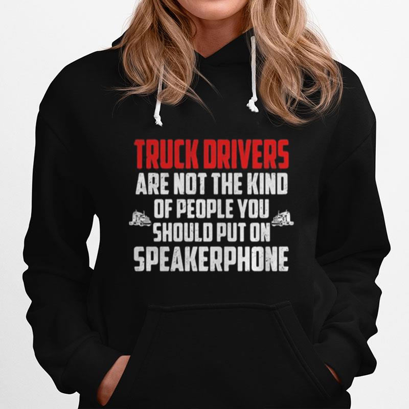 Truck Drivers Are Not The Kind Of People You Should Put On Speakerphone Copy Hoodie