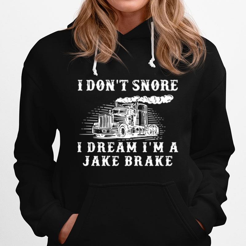 Truck I Dont Snore I Dream Im A Jake Brake Hoodie