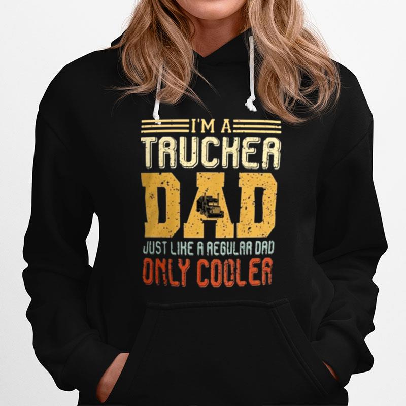 Trucker Dad Im A Trucker Dad Just Like A Regular Dad Only Cooler Hoodie