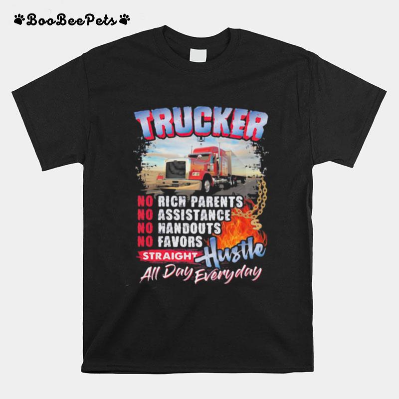 Trucker No Rich Parents No Assistance No Favors Straight Hustle All Day Evryday T-Shirt