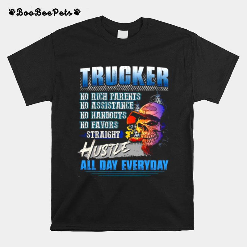 Trucker No Rich Parents No Assistance No Handouts No Favors Straight Hustle All Day Everyday T-Shirt