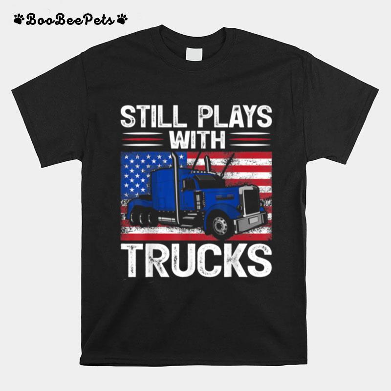 Trucker Usa Patriotic American Flag Still Plays With Trucks T-Shirt