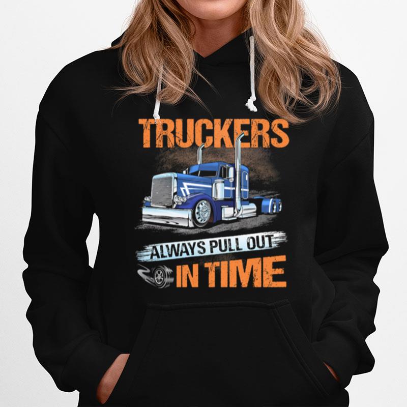 Truckers Always Pull Out In Time Hoodie