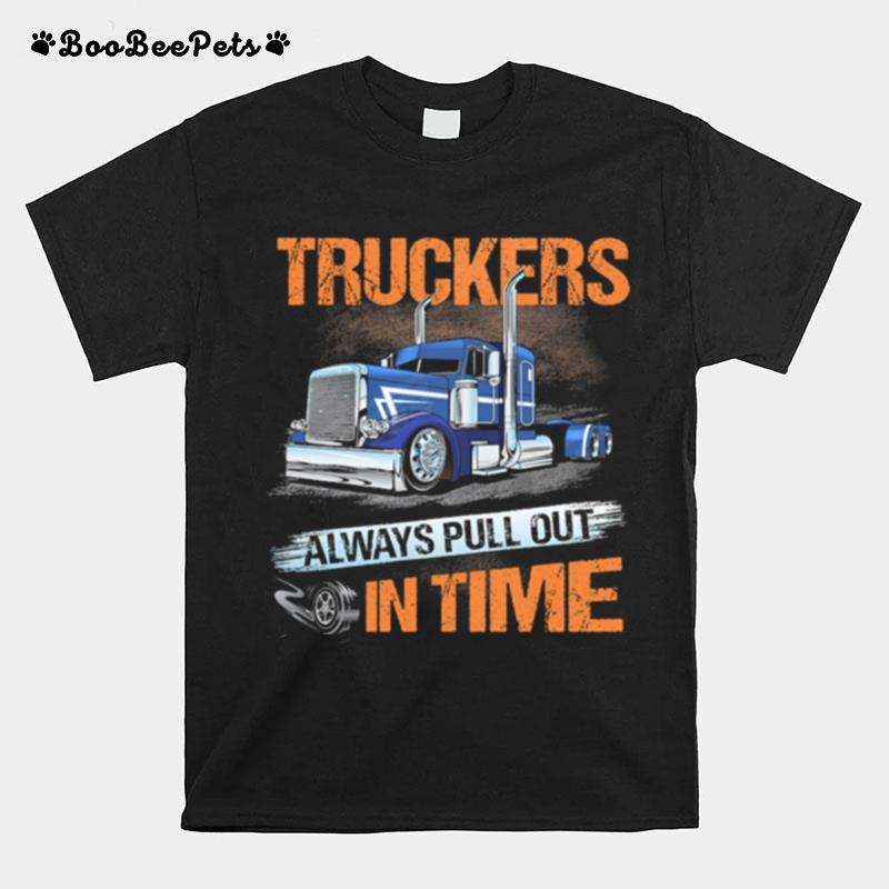 Truckers Always Pull Out In Time T-Shirt