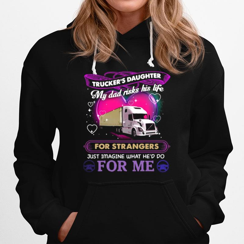 Truckers Daughter My Dad Risks His Life For Strangers Just Imagine What Hed Do For Me Hoodie