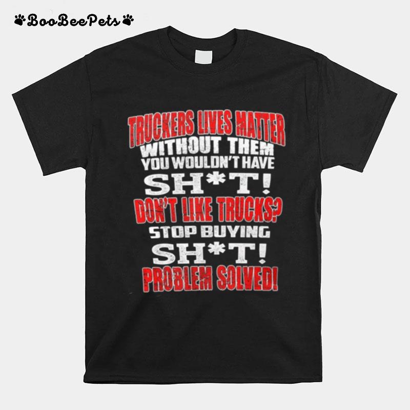 Truckers Lives Matter Without Them You Wouldnt Have Shit T-Shirt