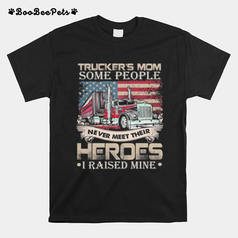 Truckers Mom Some People Never Meet Their Heroes I Raised Mine America Flag T-Shirt