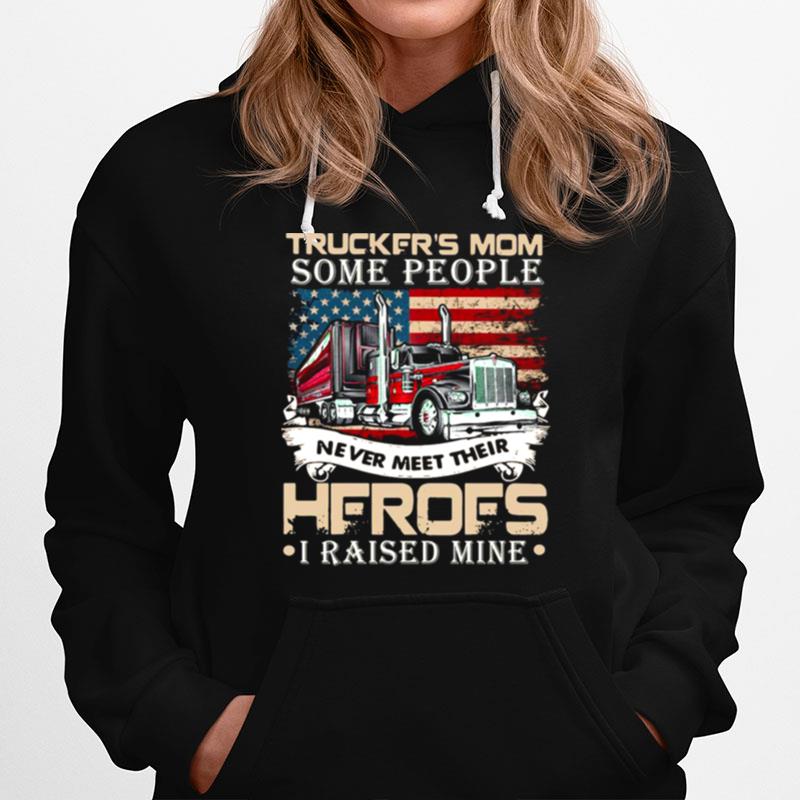 Truckers Mom Some People Never Meet Their Heroes I Raised Mine Hoodie