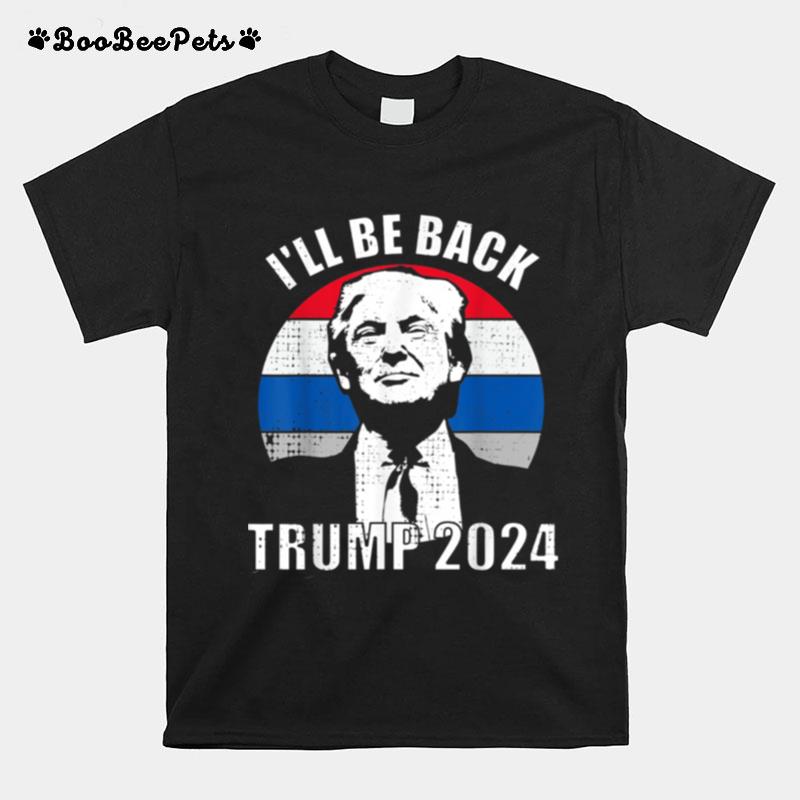 Trump 2024 Ill Be Back President Re Elect T-Shirt