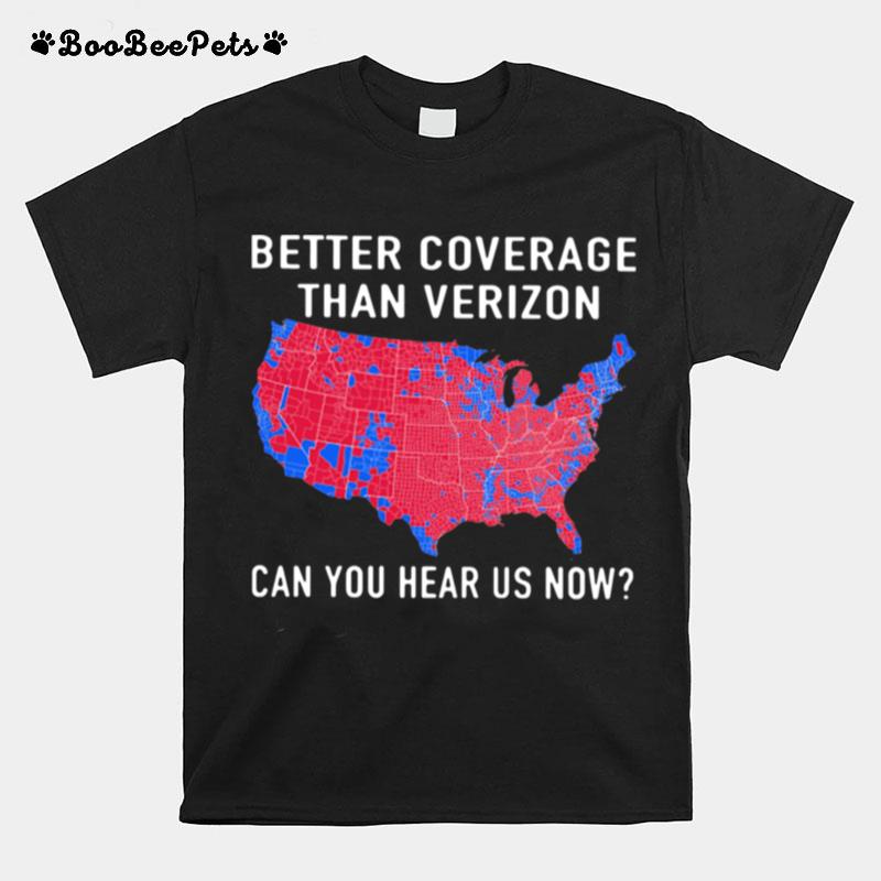 Trump Better Coverage Than Verizon Can You Hear Is Now T-Shirt