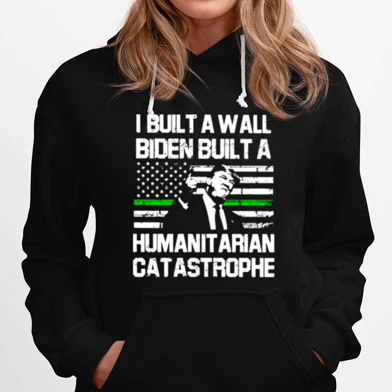 Trump I Built A Wall Biden Built A Humanitarian Catastrophe Hoodie