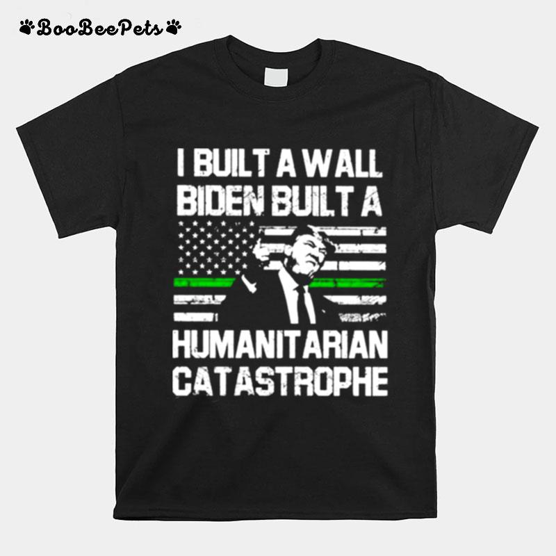 Trump I Built A Wall Biden Built A Humanitarian Catastrophe T-Shirt