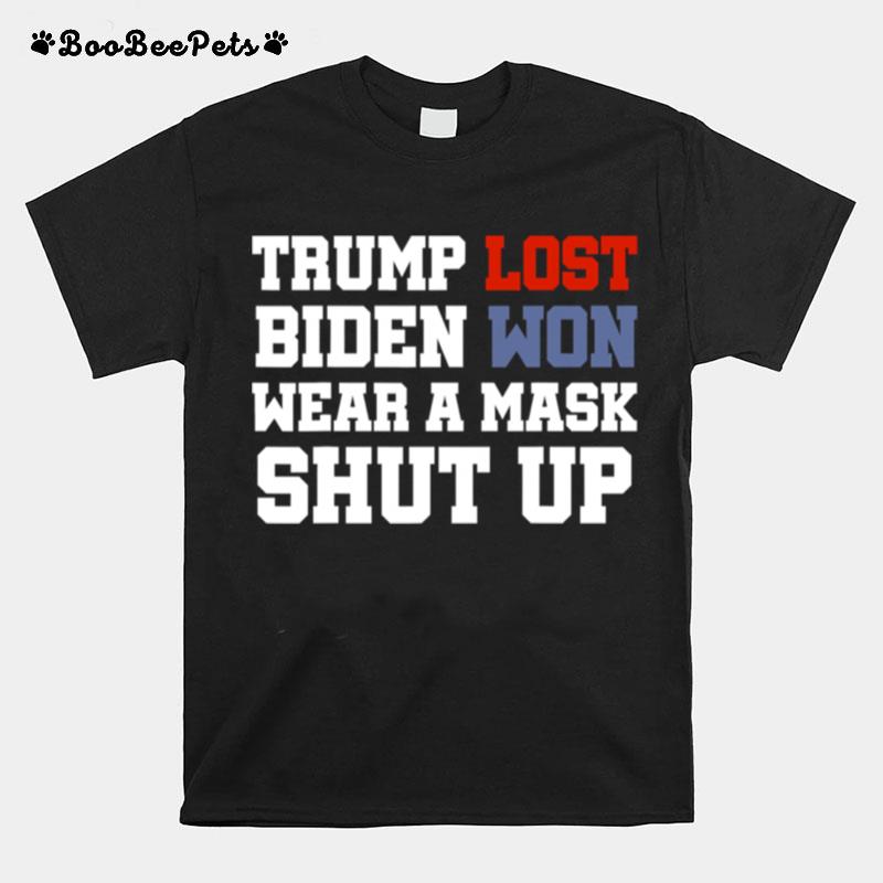 Trump Lost Biden Won Wear A Mask Shut Up Covid 19 Election T-Shirt