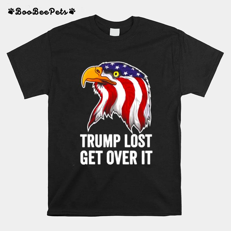 Trump Lost Get Over It Eagle American Flag T-Shirt
