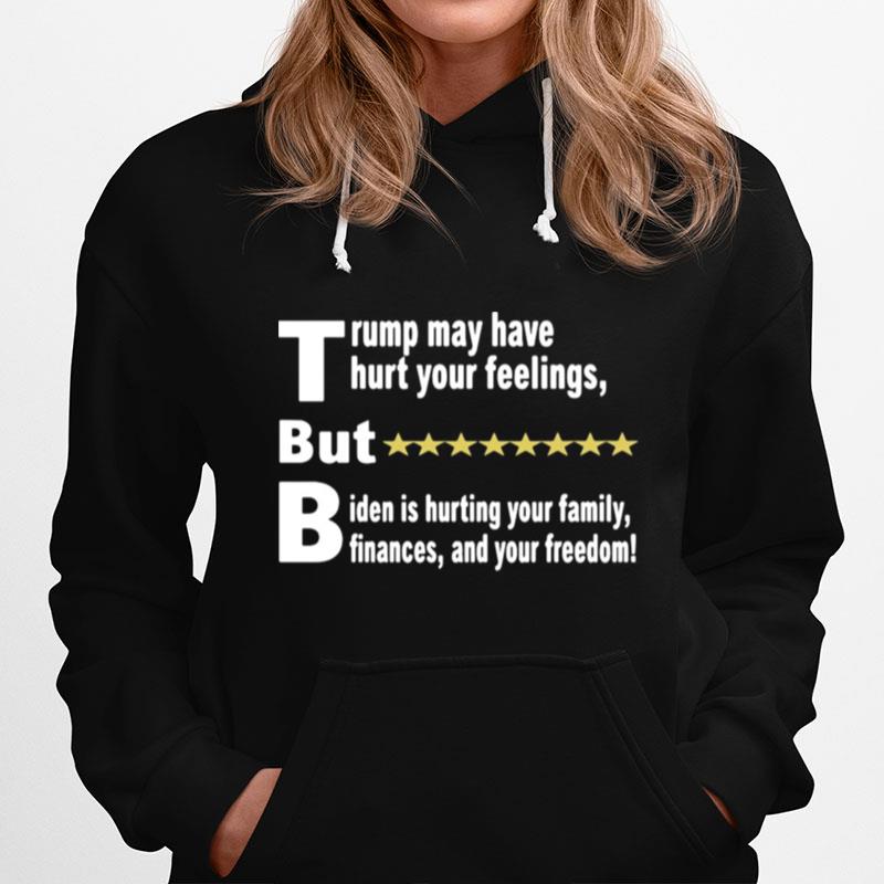 Trump May Have Hurt Your Feelings But Biden Is Hurting You Family Hoodie