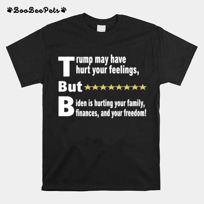 Trump May Have Hurt Your Feelings But Biden Is Hurting You Family T-Shirt