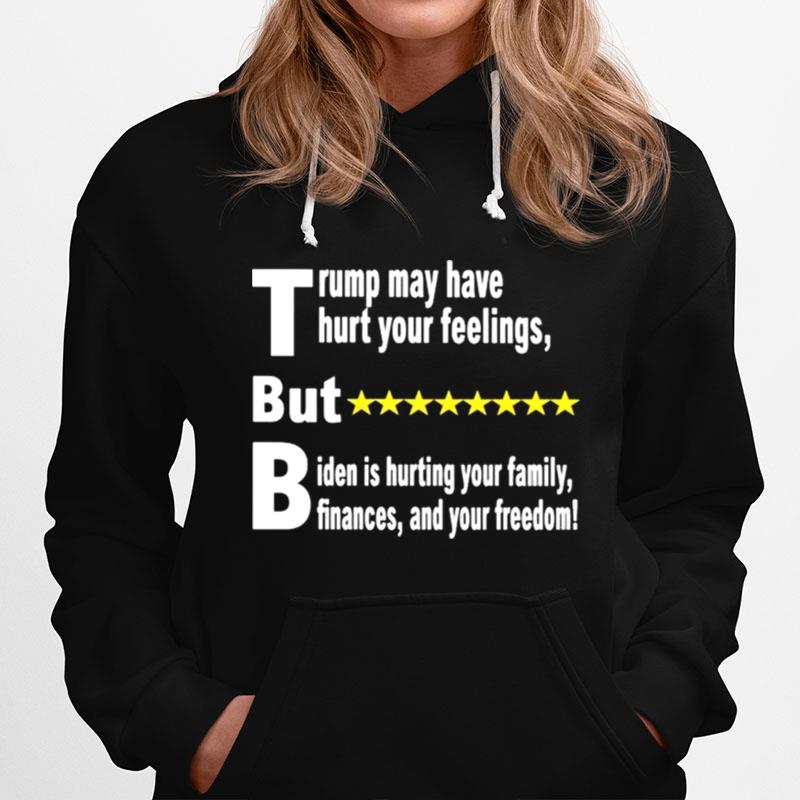 Trump May Have Hurt Your Feelings But Biden Is Hurting Your Family Hoodie