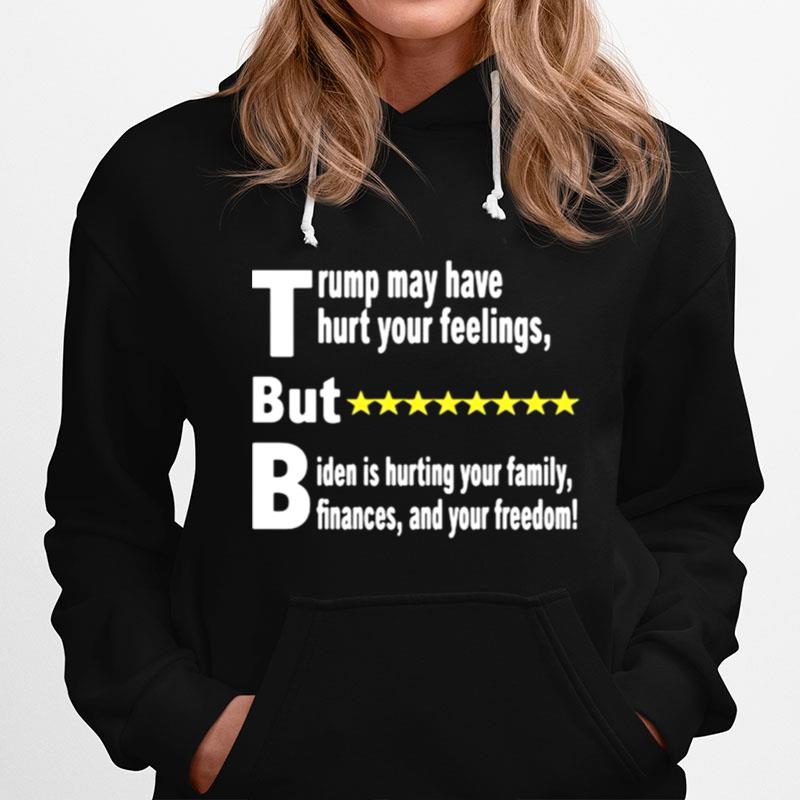 Trump May Have Thurt Your Feelings But Biden Is Hurting Your Family Hoodie