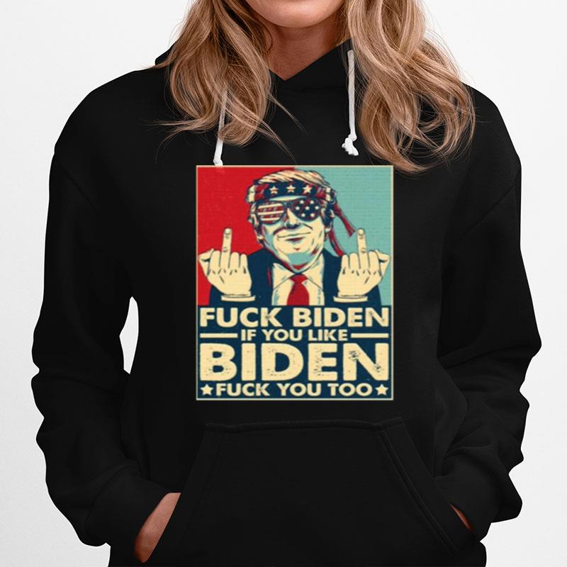 Trump Middle Finger Biden And If You Like Biden Fu Ck You Too Hoodie