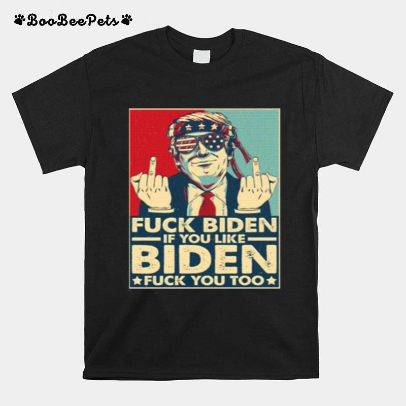 Trump Middle Finger Biden And If You Like Biden Fu Ck You Too T-Shirt