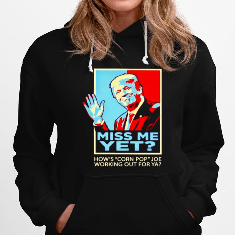 Trump Miss Me Yet Hows Corn Pop Joe Working Out Hoodie