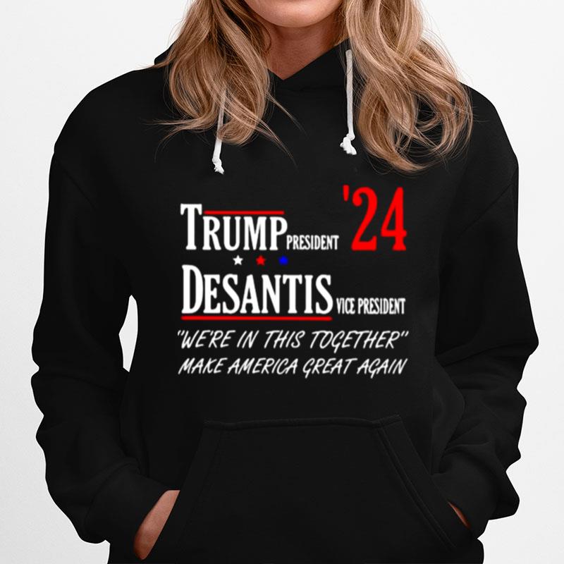 Trump President Desantis Vice President Were In This Together Make America Great Again Hoodie