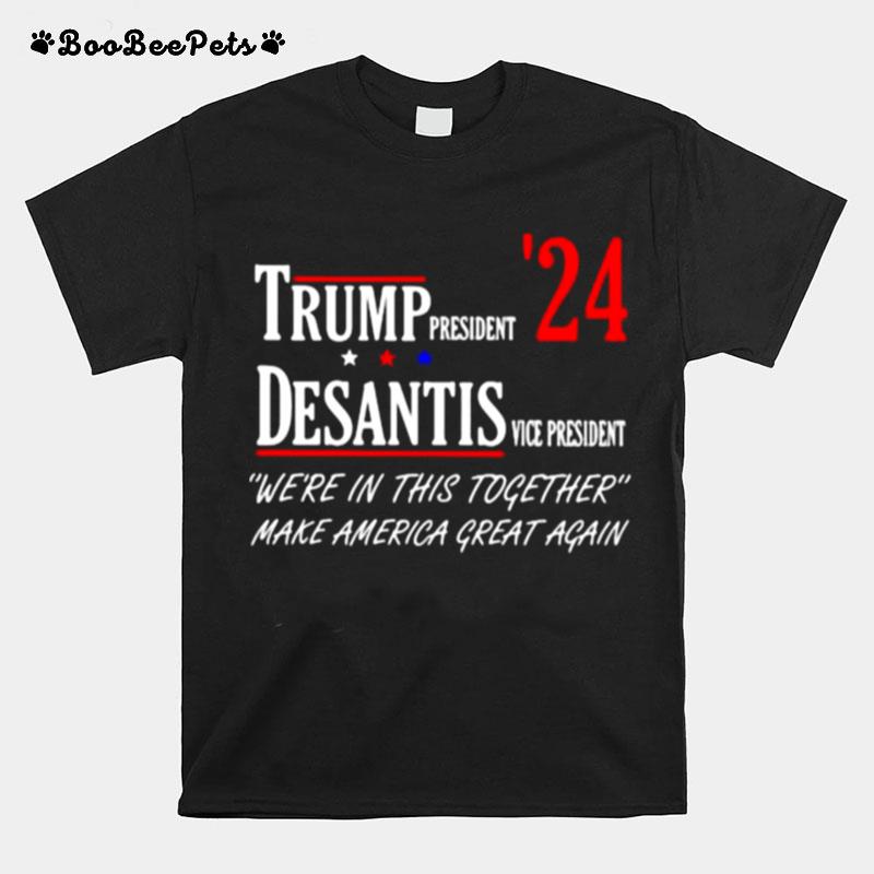 Trump President Desantis Vice President Were In This Together Make America Great Again T-Shirt