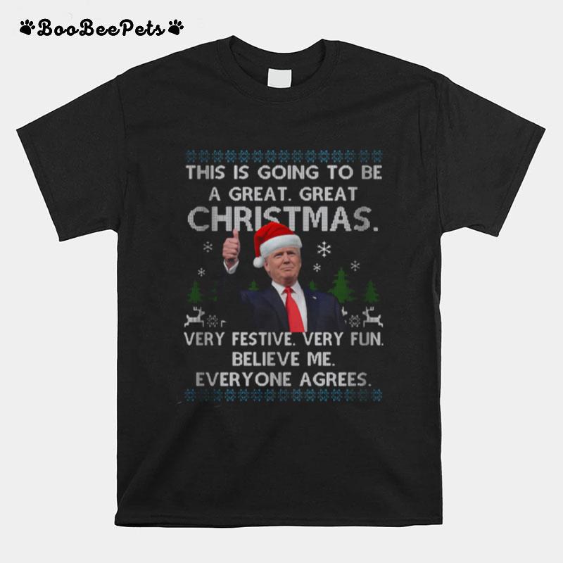 Trump This Is Going To Be A Great Christmas Very Festive Very Fun Believe Me Everyone Agrees T-Shirt