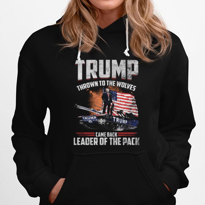 Trump Thrown To The Wolves Came Back Leader Of The Pack Hoodie