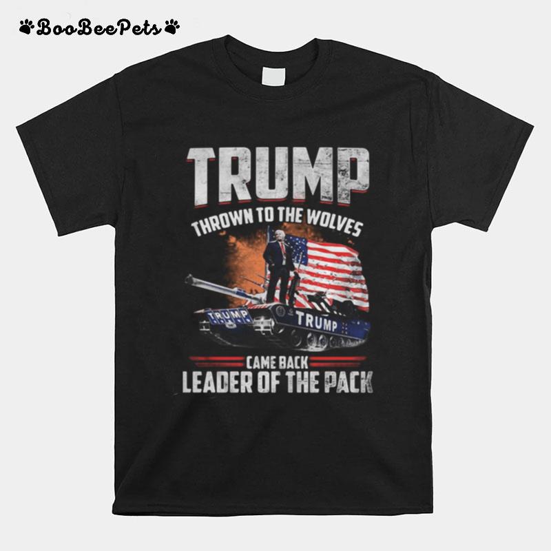 Trump Thrown To The Wolves Came Back Leader Of The Pack T-Shirt