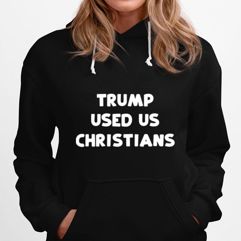 Trump Used Us Christians Hoodie