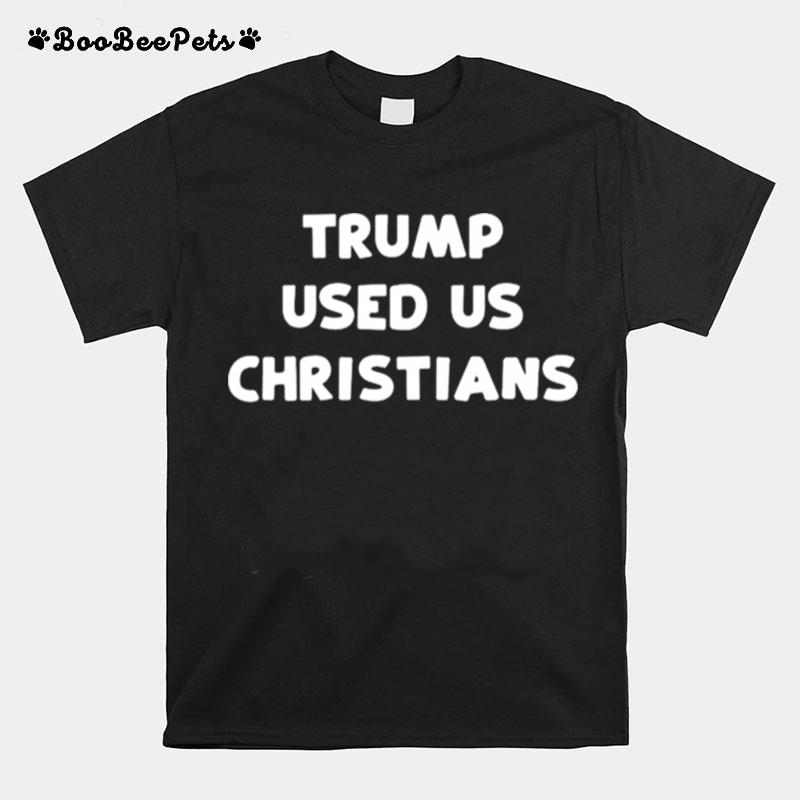 Trump Used Us Christians T-Shirt