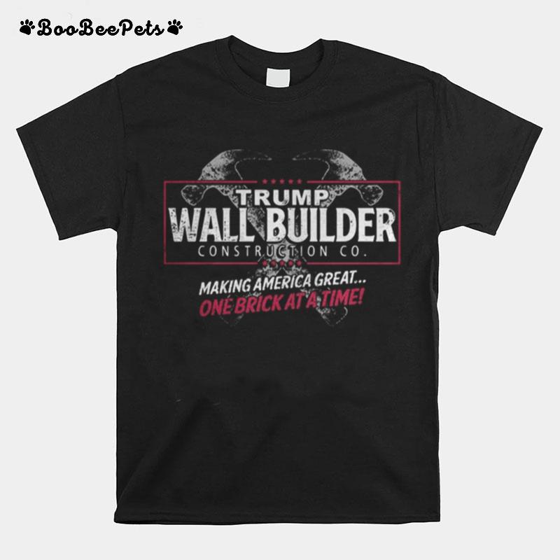 Trump Wall Builder Making America Great One Brick At A Time T-Shirt