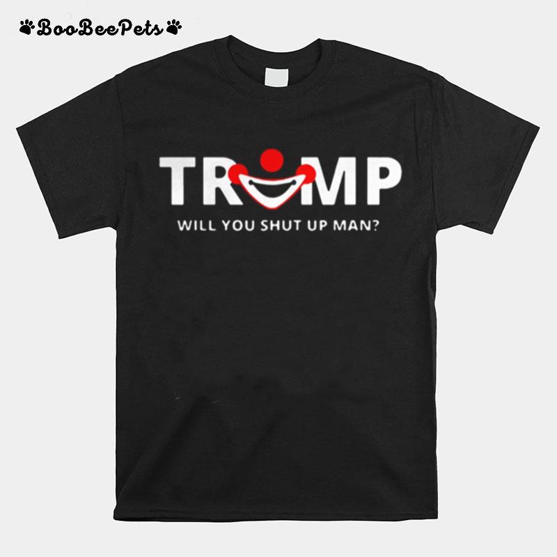 Trump Will You Shut Up Man T-Shirt