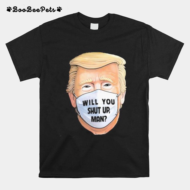 Trump Will You Shut Up Mask T-Shirt