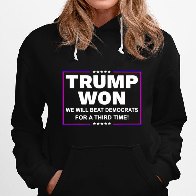 Trump Won We Will Beat Democrats For A Third Time Hoodie