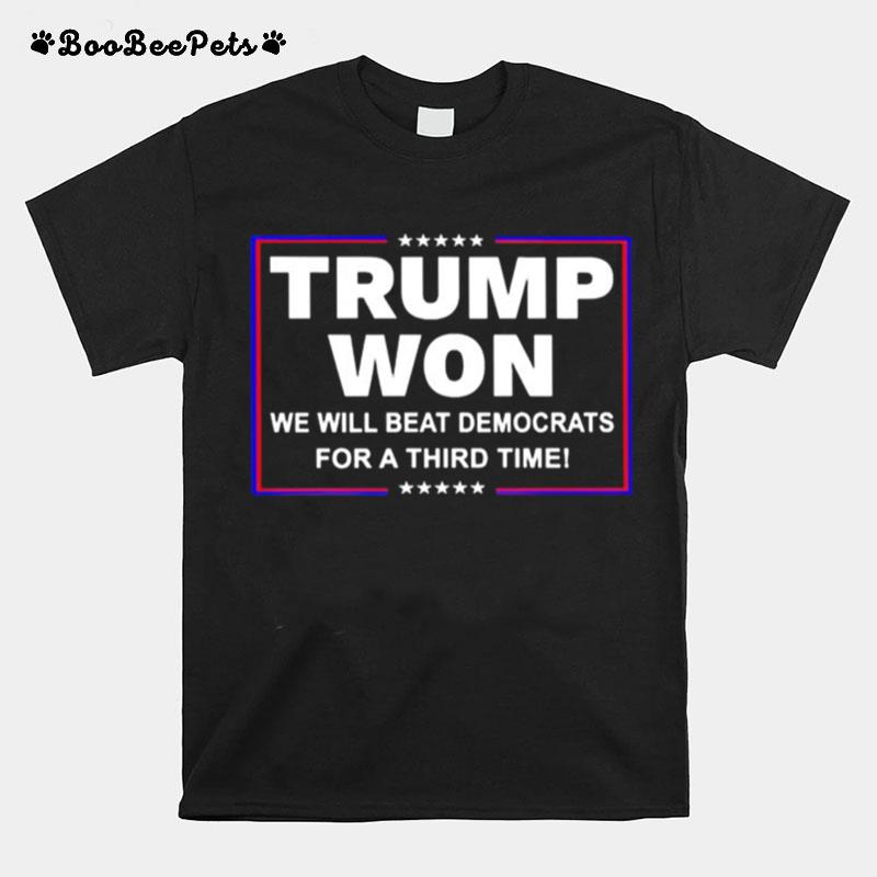 Trump Won We Will Beat Democrats For A Third Time T-Shirt