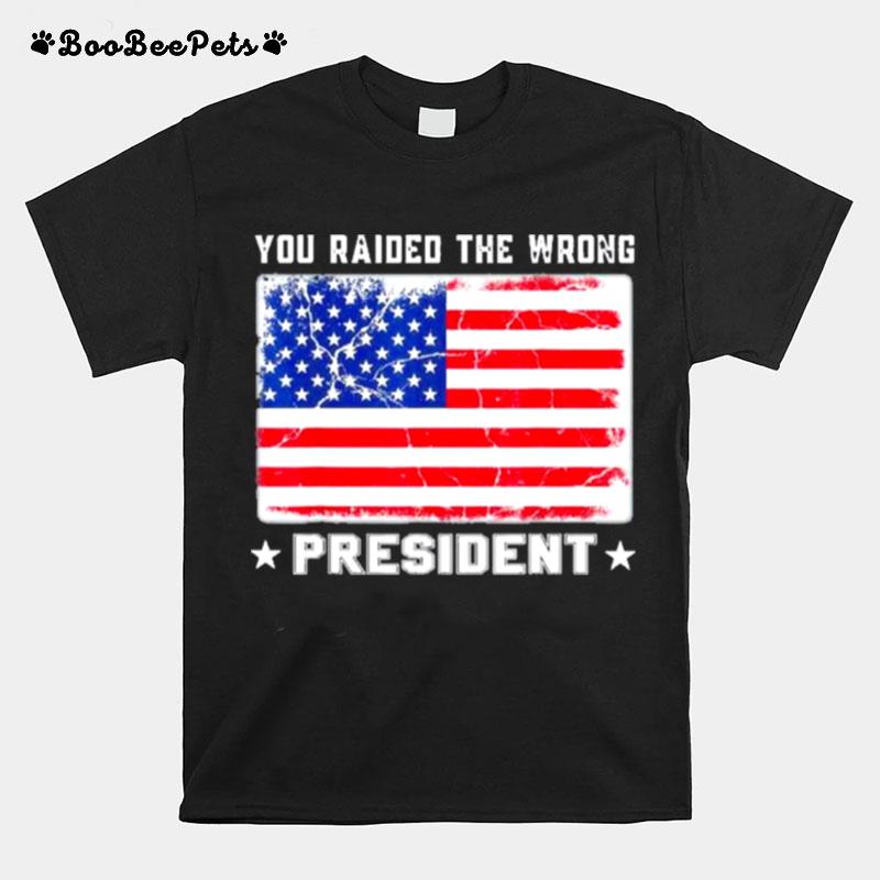 Trump You Raided The Wrong President American Flag T-Shirt