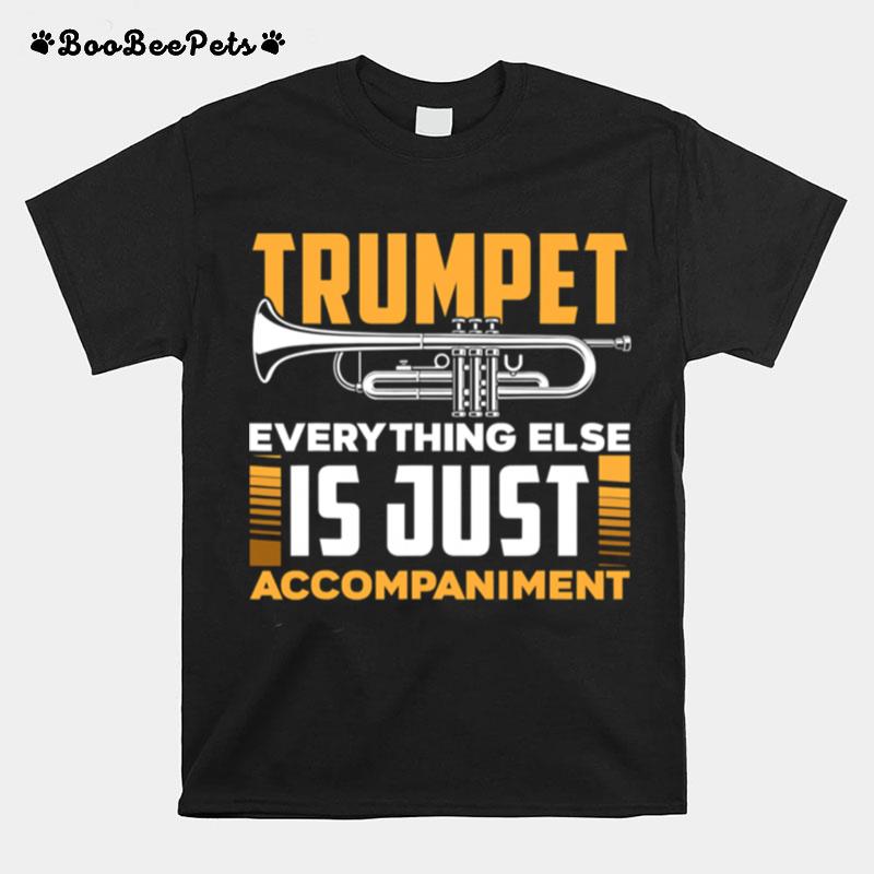 Trumpet Everyhting Else Is Just Accompaniment T-Shirt