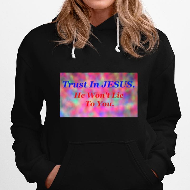 Trust In Jesus He Wont Lie To You Hoodie