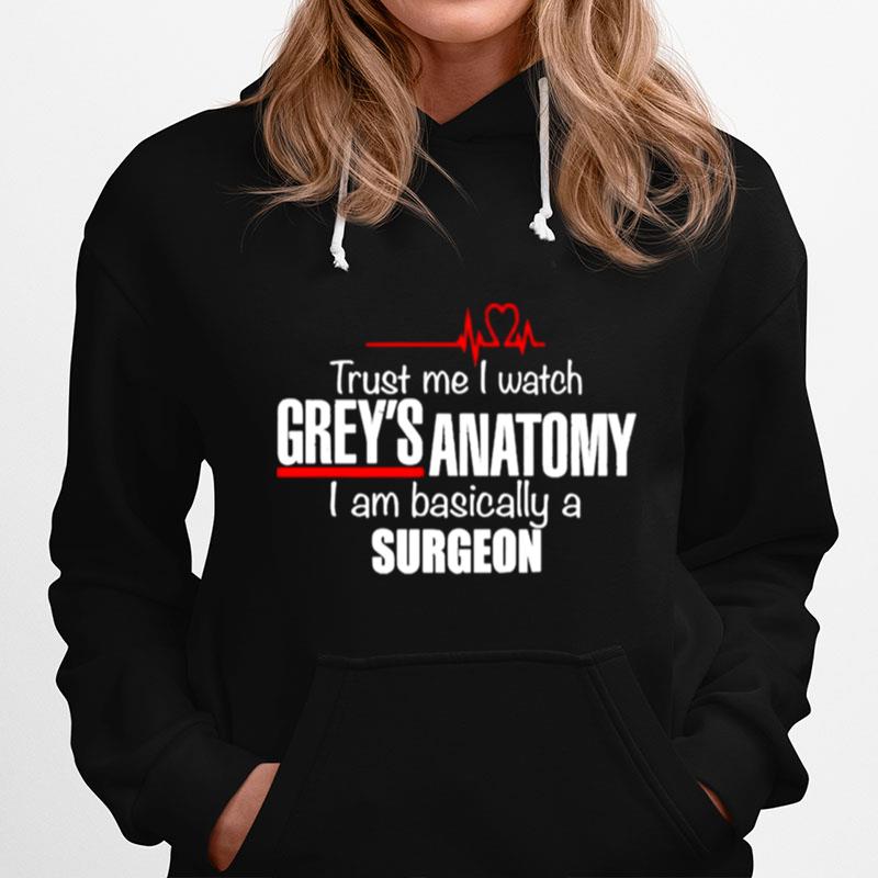 Trust Me I Watch Greys Anatomy I Am Basically A Surgeon Hoodie