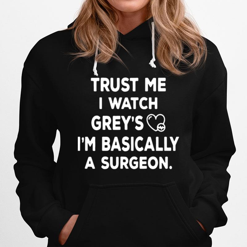 Trust Me I Watch Greys Im Basically A Surgeon Hoodie