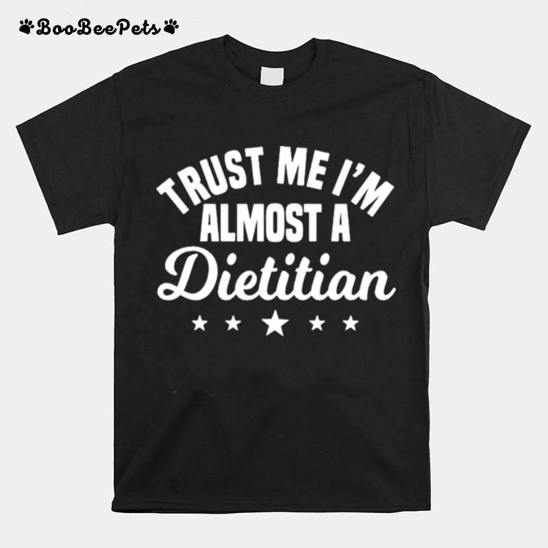Trust Me Im Almost A Dietitian T-Shirt