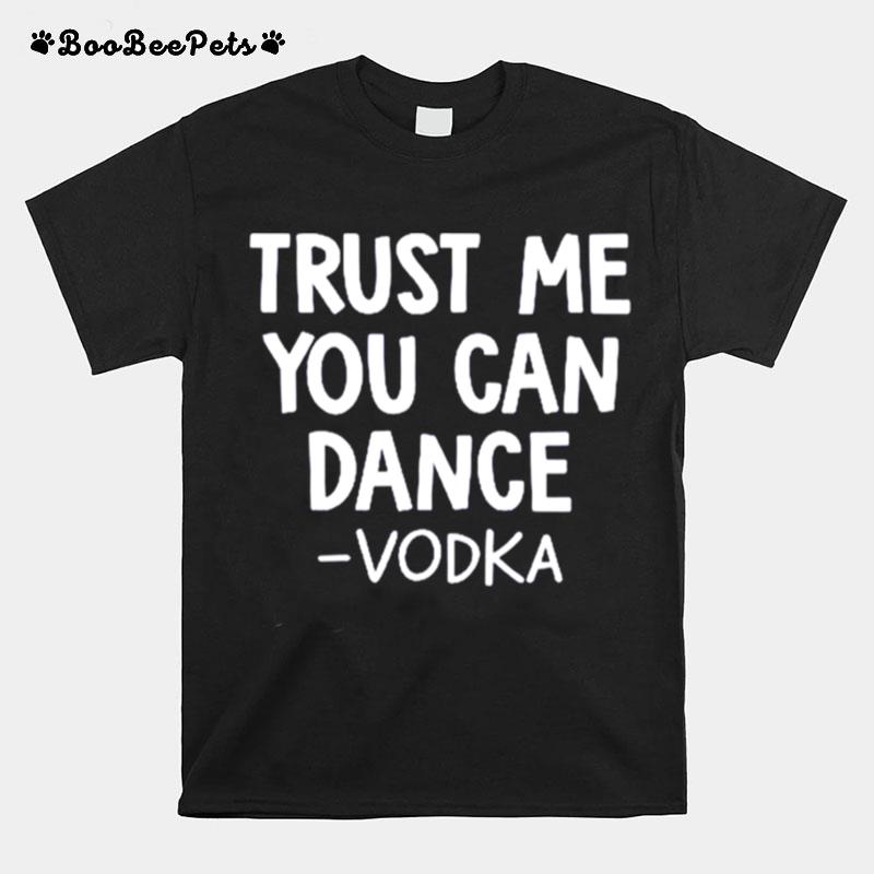 Trust Me You Can Dance Vodka T-Shirt