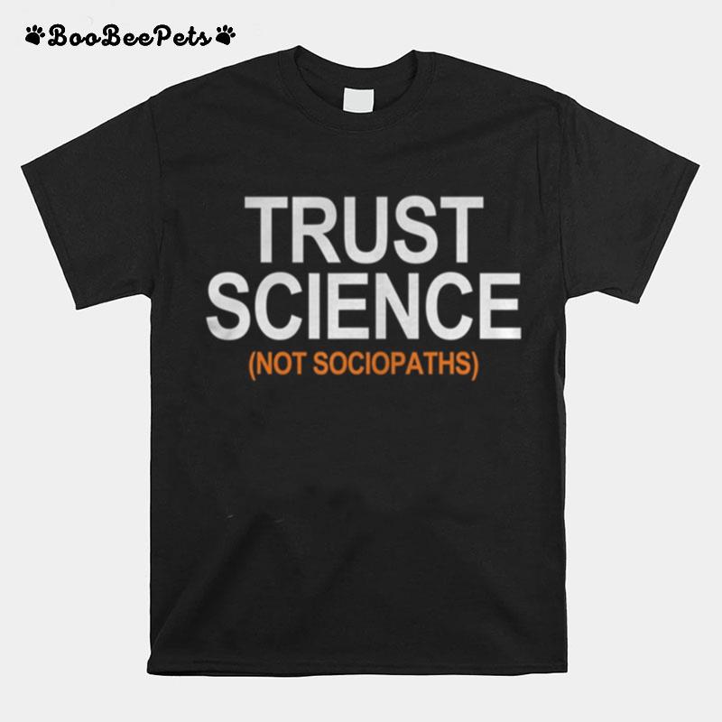 Trust Science Not Sociopaths T-Shirt