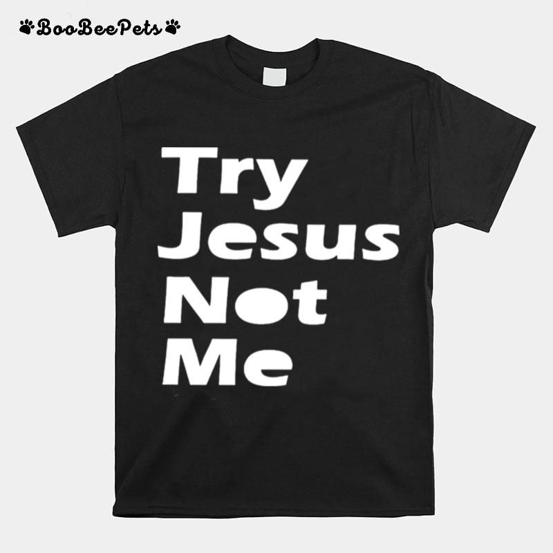 Try Jesus Not Me T-Shirt