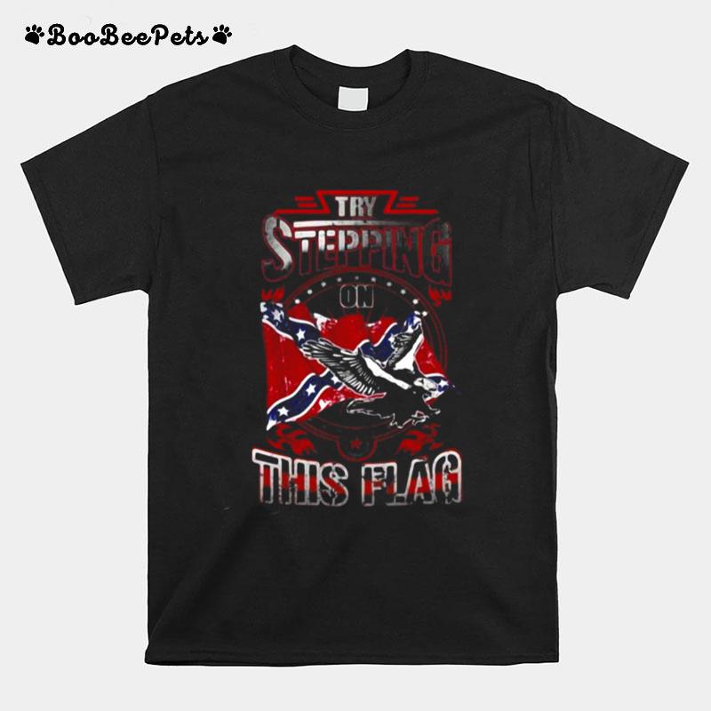 Try Stepping On This Flag Eagle Confederate Flag T-Shirt